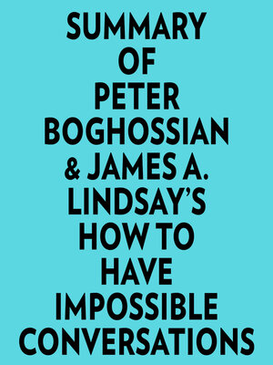 cover image of Summary of Peter Boghossian & James A. Lindsay's How to Have Impossible Conversations